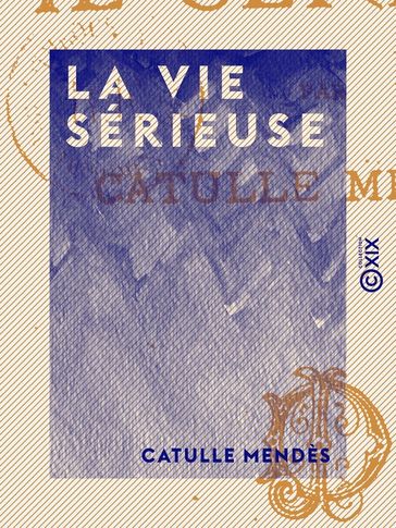 La Vie sérieuse - Catulle Mendès