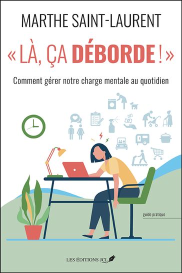 "Là, ça déborde!":comment gérer notre charge mentale au quotidien - Marthe Saint-Laurent