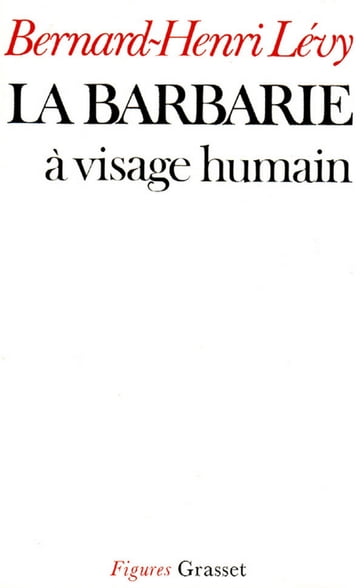 La barbarie à visage humain - Bernard-Henri Lévy