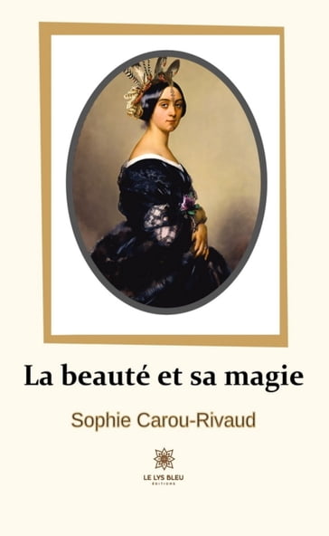 La beauté et sa magie - Sophie Carou-Rivaud