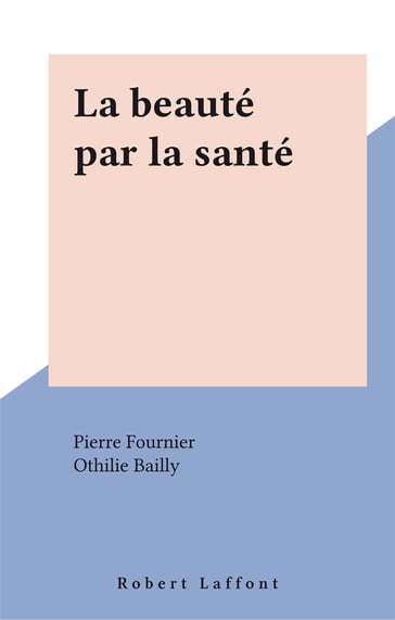 La beauté par la santé - Othilie Bailly - Pierre Fournier