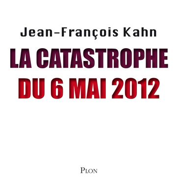 La catastrophe du 6 Mai 2012 - Jean-François Kahn