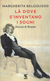 Là dove s inventano i sogni. Donne di Russia