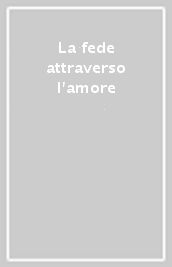 La fede attraverso l amore