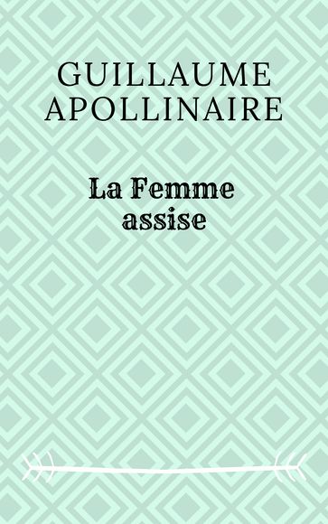 La femme assise - Guillaume Apollinaire