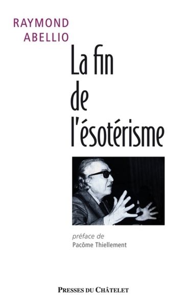 La fin de l'ésotérisme - Raymond Abellio - Pacôme Thiellement