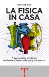 La fisica in casa. Viaggio, stanza per stanza, tra fenomeni inaspettati e ingegnose scoperte