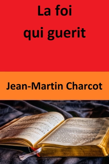 La foi qui guerit - Jean-Martin Charcot