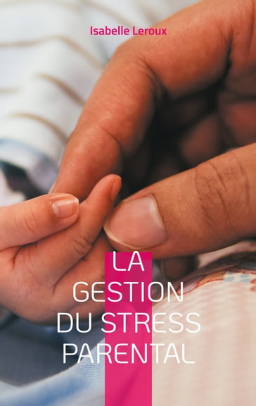 La gestion du stress parental - Isabelle Leroux