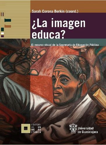 La imagen educa? - Bruno Baronnet - Citlalli González Ponce - Diana Sagástegui Rodríguez - Julio Cuevas Romo - Mario Rufer - María Alicia Peredo Merlo - Mayra Margarito Gaspar - Myriam Rebeca Pérez Daniel - Rozenn Le Mûr - Sarah Corona Berkin - Wilfried Raussert - Yolanda Minerva Campos García