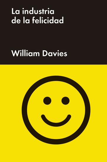 La industria de la felicidad - William Davies