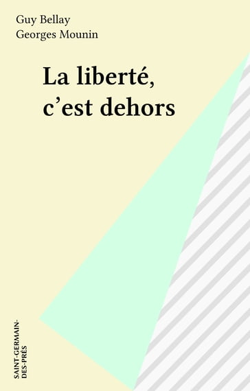 La liberté, c'est dehors - Georges Mounin - Guy Bellay