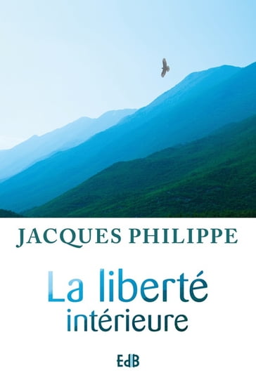 La liberté intérieure - Jacques Philippe