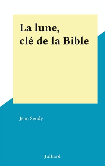 La lune, clé de la Bible - Jean Sendy