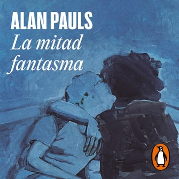 La mitad fantasma - Alan Pauls