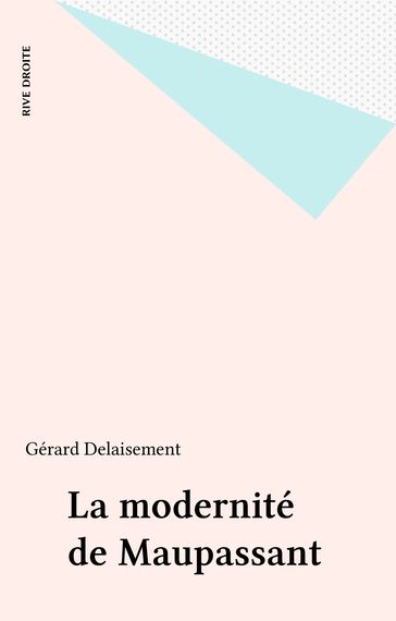 La modernité de Maupassant - Gérard Delaisement