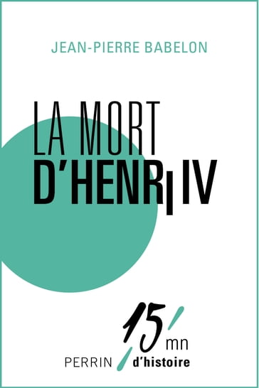 La mort d'Henri IV - Jean-Pierre Babelon - Patrice Gueniffey