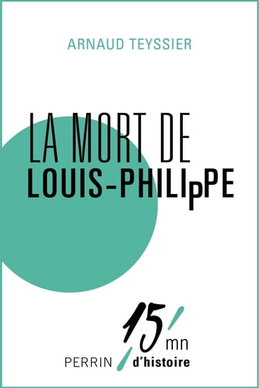La mort de Louis-Philippe - Arnaud TEYSSIER - Patrice Gueniffey