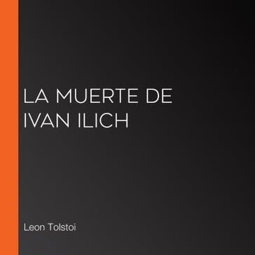 La muerte de Ivan Ilich - Lev Nikolaevic Tolstoj