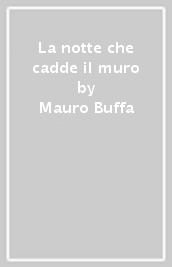 La notte che cadde il muro