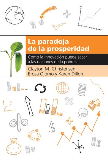 La paradoja de la prosperidad - Clayton M. Christensen - Efosa Ojomo - Karen Dillon
