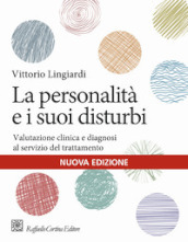 La personalità e i suoi disturbi. Valutazione clinica e diagnosi al servizio del trattamento