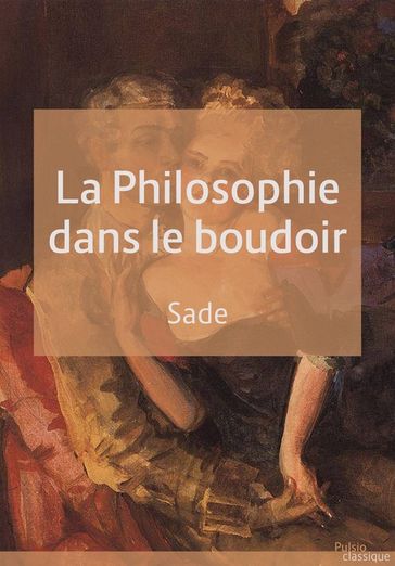 La philosophie dans le boudoir - Donatien Alphonse François de Sade