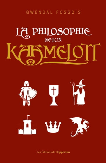 La philosophie selon Kaamelott - Gwendal Fossois