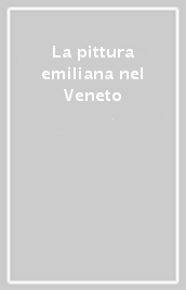 La pittura emiliana nel Veneto