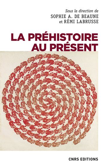 La préhistoire au présent - Sophie A. De Beaune - Rémi Labrusse