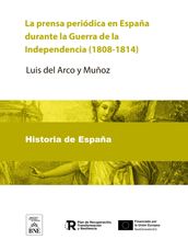 La prensa periódica en España durante la Guerra de la Independencia (1808-1814) Apuntes bibliográficos por Luis del Arco...