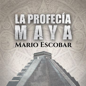 La profecía Maya - Mario Escobar