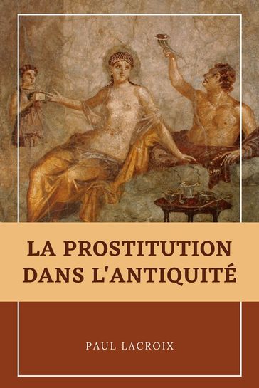 La prostitution dans l'Antiquité - Paul Lacroix