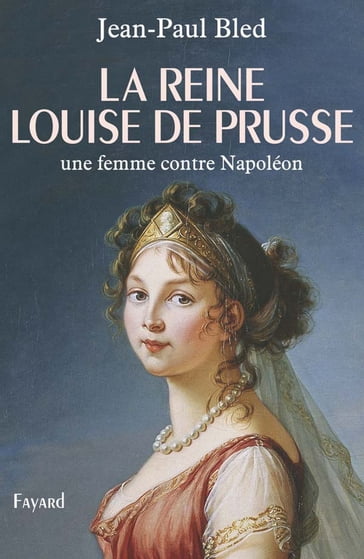 La reine Louise de Prusse - Jean-Paul Bled