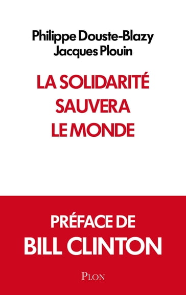 La solidarité sauvera le monde - Philippe Douste-Blazy - Bill Clinton - Jacques PLOUIN