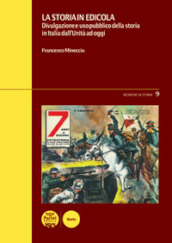 La storia in edicola. Divulgazione e uso pubblico della storia in Italia dall Unità ad oggi