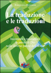 La traduzione e le traduzioni. Incontrare e trasmettere la parola di Dio nelle diverse parole dell uomo