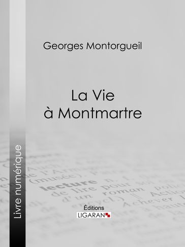 La vie à Montmartre - Georges Montorgueil - Ligaran