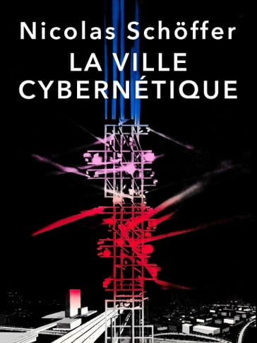 La ville cybernétique - Nicolas Schoffer