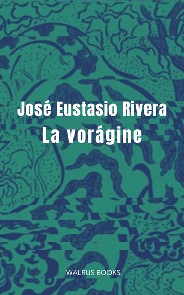 La vorágine - José Eustasio Rivera