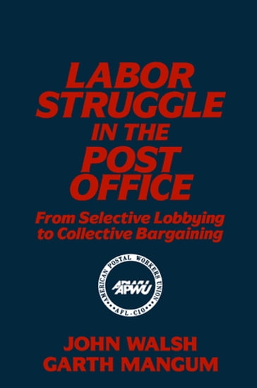 Labor Struggle in the Post Office: From Selective Lobbying to Collective Bargaining - Garth L. Mangum - John Walsh