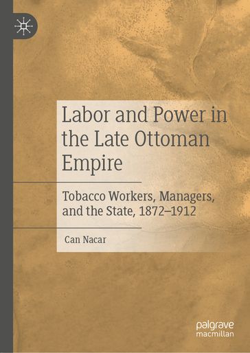 Labor and Power in the Late Ottoman Empire - Can Nacar