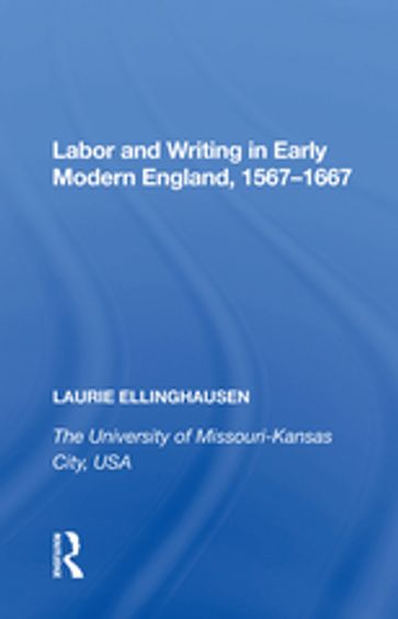 Labor and Writing in Early Modern England, 15671667 - Laurie Ellinghausen