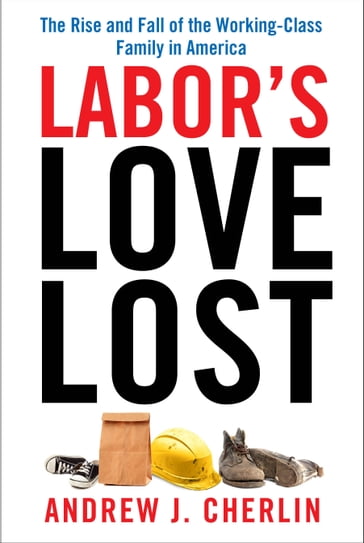 Labor's Love Lost - Andrew J. Cherlin