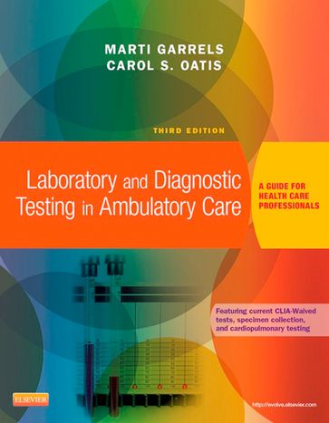 Laboratory and Diagnostic Testing in Ambulatory Care - E-Book - MSEd  MT SM (ASCP)  CMA (AAMA) Carol S. Oatis - MSA  MT(ASCP)  CMA (AAMA) Martha (Marti) Garrels