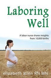 Laboring Well, A labor nurse shares insights from 10,000 births