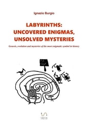Labyrinths: uncovered enigmas, unsolved mysteries