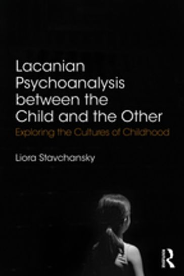 Lacanian Psychoanalysis between the Child and the Other - Liora Stavchansky