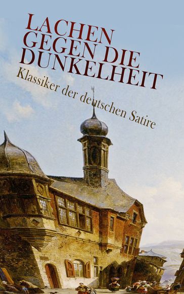 Lachen gegen die Dunkelheit  Klassiker der deutschen Satire - Franz Kafka - Heinrich Mann - Jean Paul - Gotthold Ephraim Lessing - Heinrich Von Kleist - Theodor Fontane - Odon Von Horvath - Ludwig Thoma - Erich Muhsam - Joseph Roth - Hugo Bettauer - Georg Christoph Lichtenberg - Ludwig Tieck - Wilhelm Busch - Sebastian Brant - Hans Jakob Christoffel von Grimmelshausen - Hermann Bote