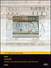 Lacuna. Riflessioni sulle esperienze dell Opificio delle pietre dure